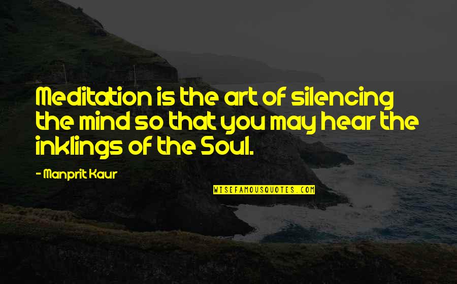 Hear Listen Quotes By Manprit Kaur: Meditation is the art of silencing the mind