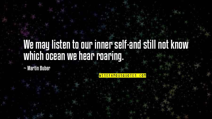 Hear Listen Quotes By Martin Buber: We may listen to our inner self-and still