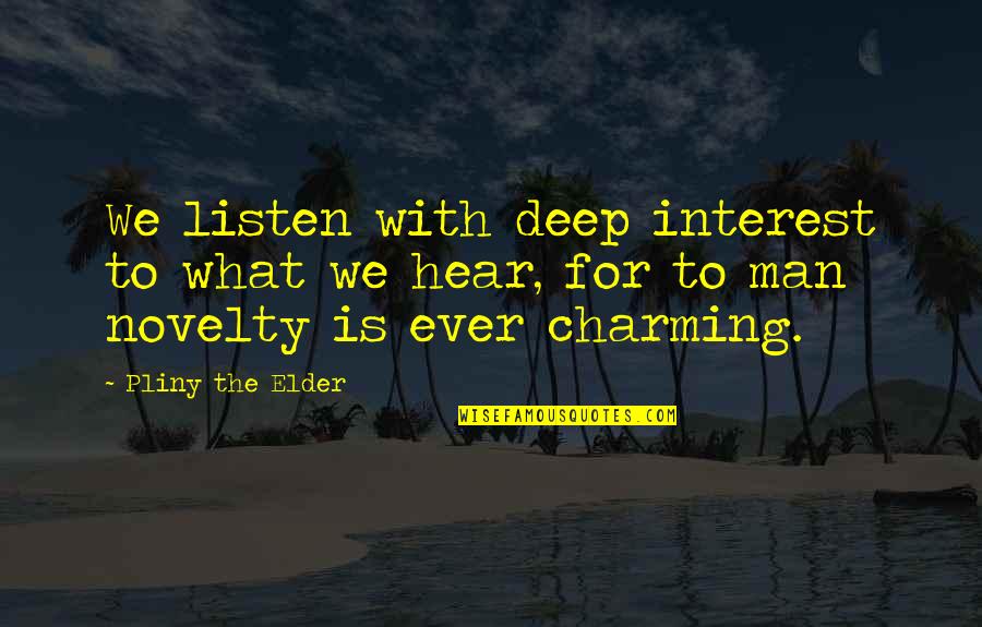 Hear Listen Quotes By Pliny The Elder: We listen with deep interest to what we