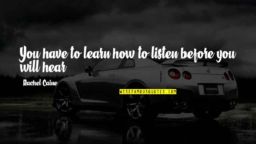 Hear Listen Quotes By Rachel Caine: You have to learn how to listen before