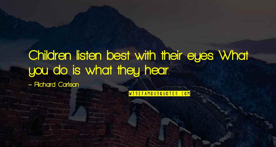 Hear Listen Quotes By Richard Carlson: Children listen best with their eyes. What you