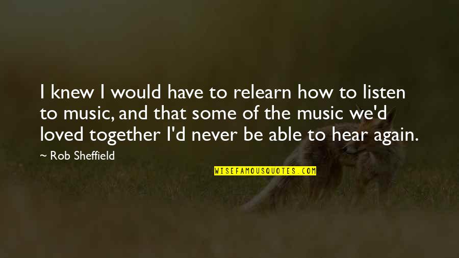 Hear Listen Quotes By Rob Sheffield: I knew I would have to relearn how