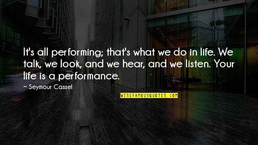Hear Listen Quotes By Seymour Cassel: It's all performing; that's what we do in