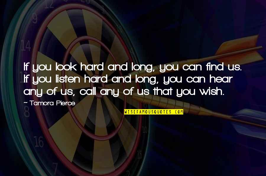 Hear Listen Quotes By Tamora Pierce: If you look hard and long, you can