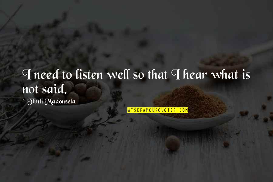 Hear Listen Quotes By Thuli Madonsela: I need to listen well so that I