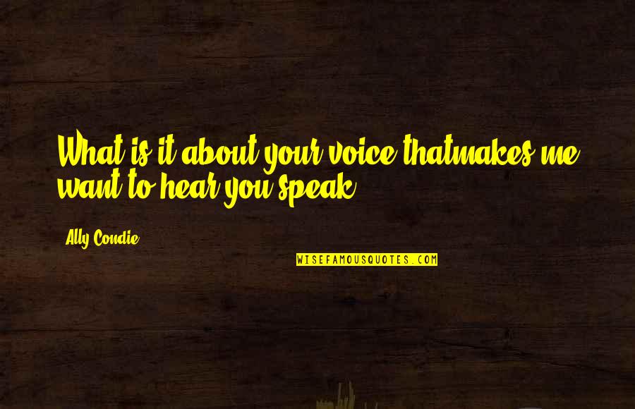 Hear Me Quotes By Ally Condie: What is it about your voice thatmakes me