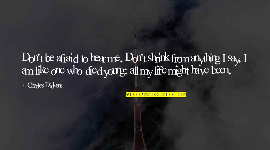 Hear Me Quotes By Charles Dickens: Don't be afraid to hear me. Don't shrink