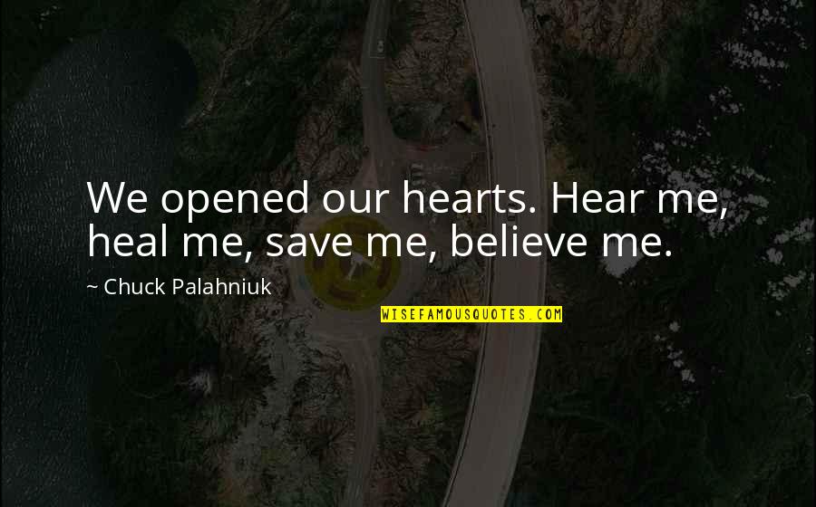 Hear Me Quotes By Chuck Palahniuk: We opened our hearts. Hear me, heal me,