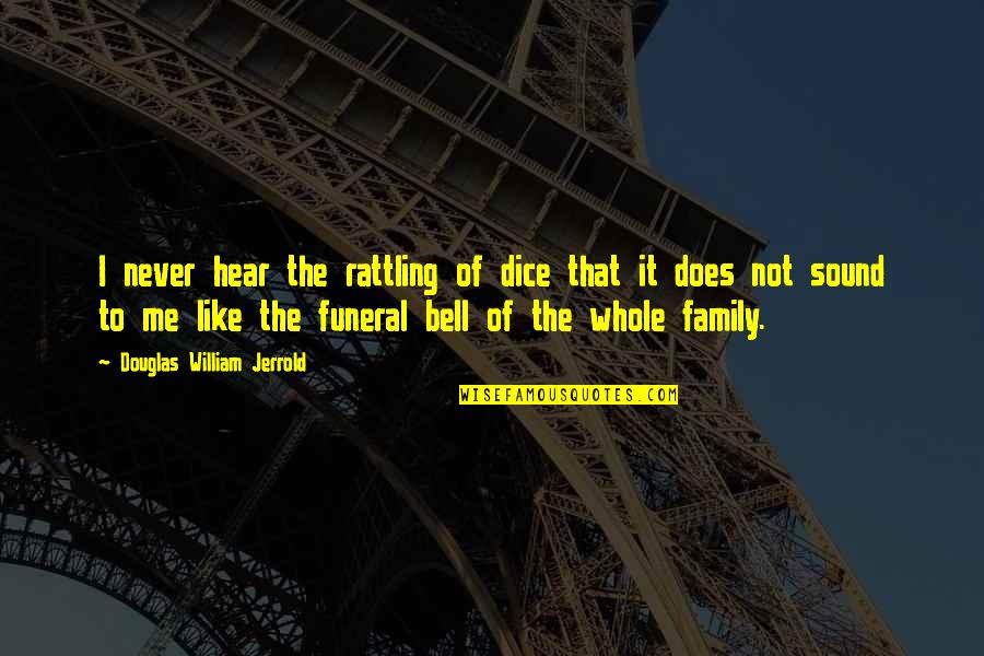 Hear Me Quotes By Douglas William Jerrold: I never hear the rattling of dice that