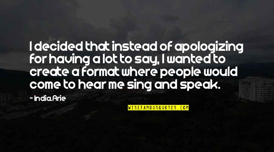 Hear Me Quotes By India.Arie: I decided that instead of apologizing for having