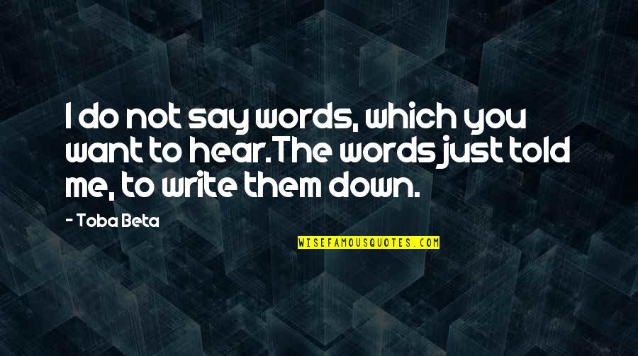 Hear Me Quotes By Toba Beta: I do not say words, which you want