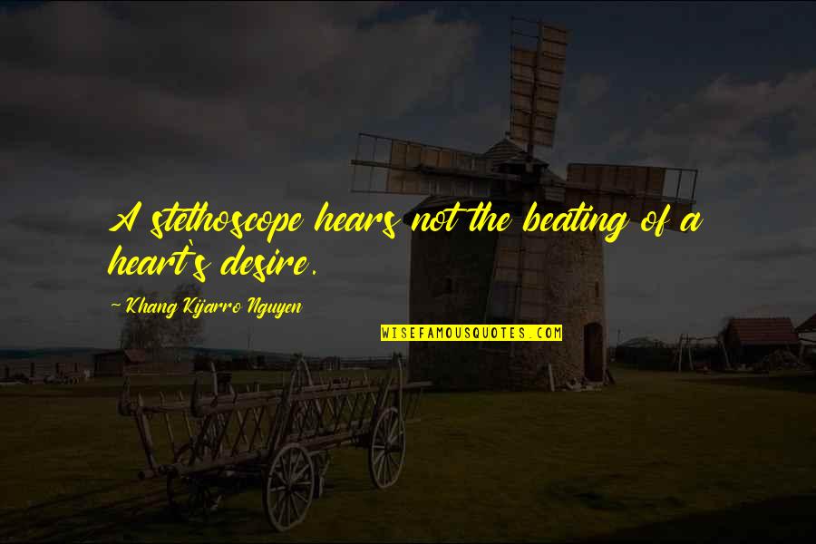 Hear My Heart Beating Quotes By Khang Kijarro Nguyen: A stethoscope hears not the beating of a Hear My Heart Beating Quotes By Khang Kijarro Nguyen: A stethoscope hears not the beating of a