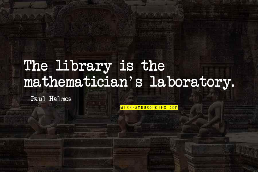 Hear Our Prayers Lord Quotes By Paul Halmos: The library is the mathematician's laboratory.