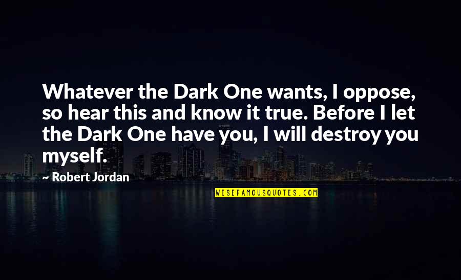 Hear Quotes By Robert Jordan: Whatever the Dark One wants, I oppose, so