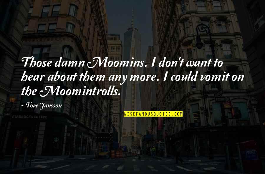 Hear Quotes By Tove Jansson: Those damn Moomins. I don't want to hear