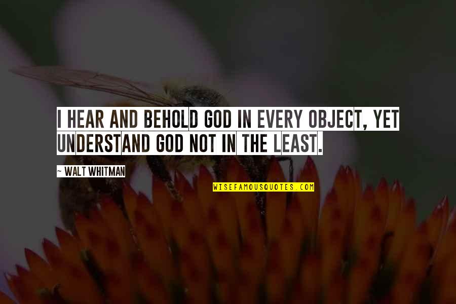 Hear Quotes By Walt Whitman: I hear and behold God in every object,