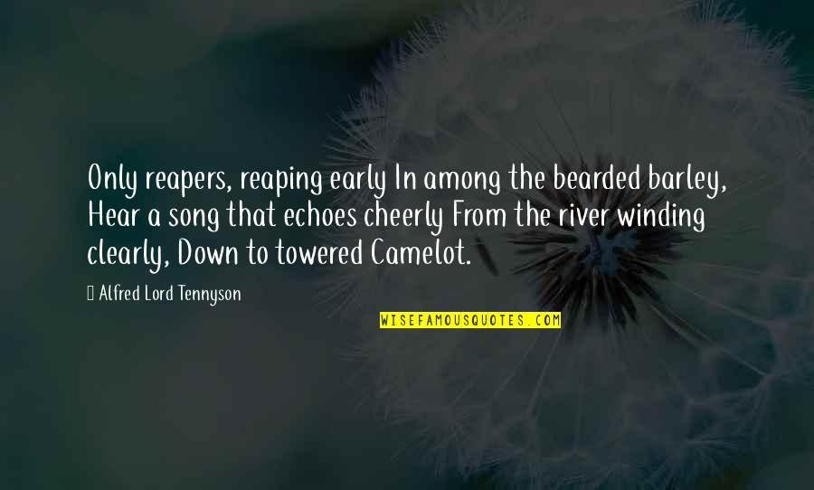 Hear Song Quotes By Alfred Lord Tennyson: Only reapers, reaping early In among the bearded