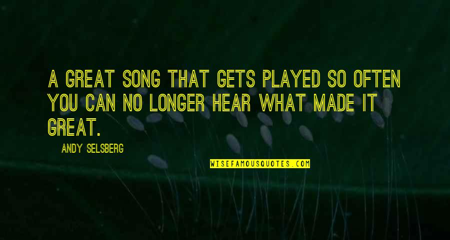 Hear Song Quotes By Andy Selsberg: A great song that gets played so often