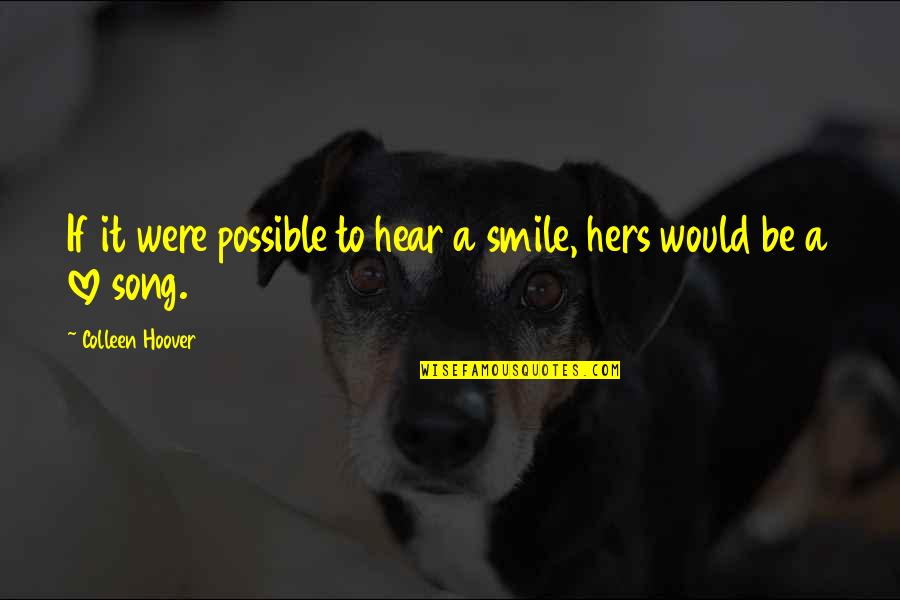 Hear Song Quotes By Colleen Hoover: If it were possible to hear a smile,