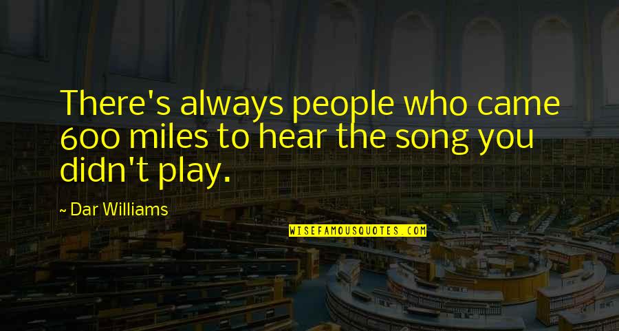 Hear Song Quotes By Dar Williams: There's always people who came 600 miles to