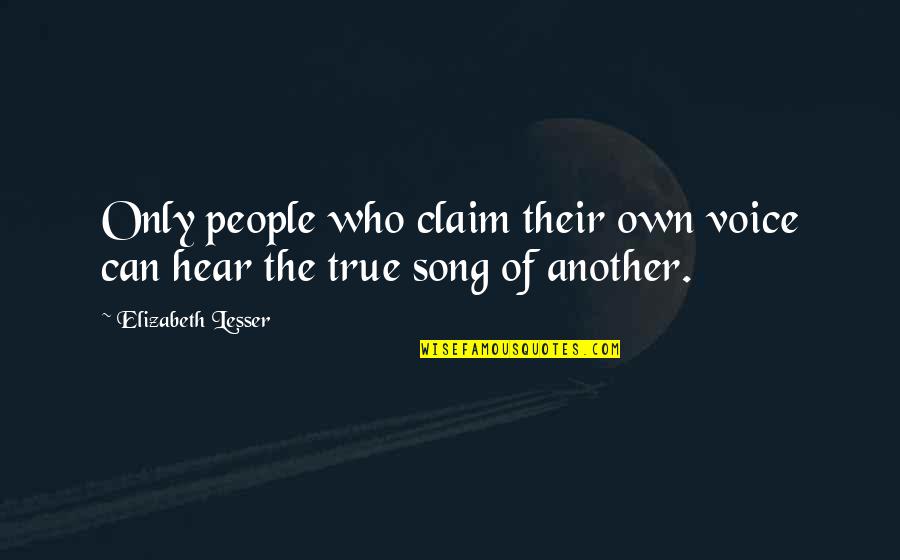 Hear Song Quotes By Elizabeth Lesser: Only people who claim their own voice can