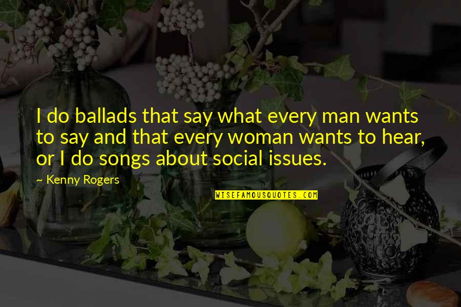 Hear Song Quotes By Kenny Rogers: I do ballads that say what every man