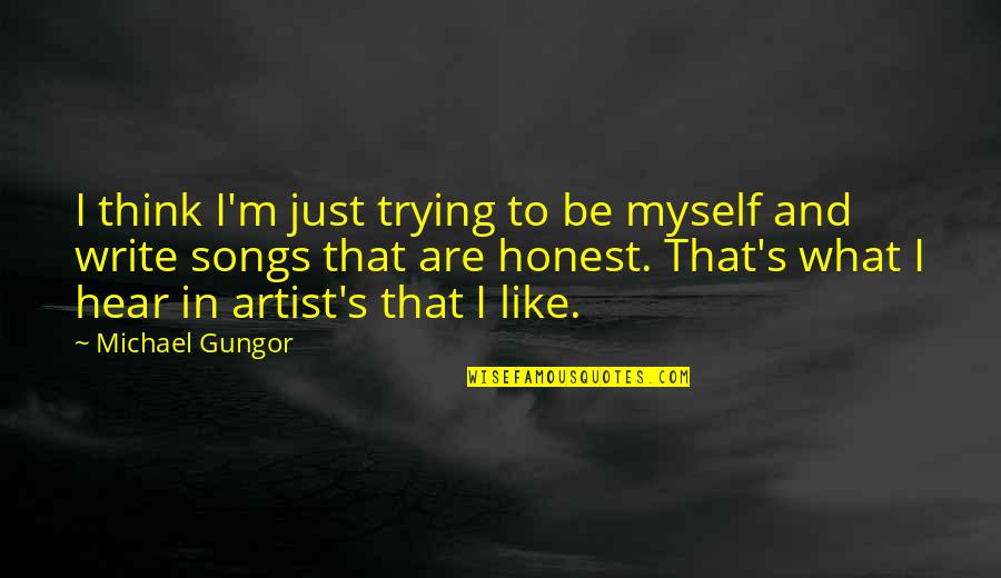 Hear Song Quotes By Michael Gungor: I think I'm just trying to be myself