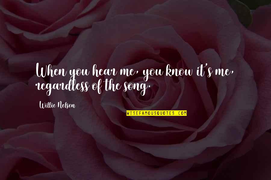Hear Song Quotes By Willie Nelson: When you hear me, you know it's me,