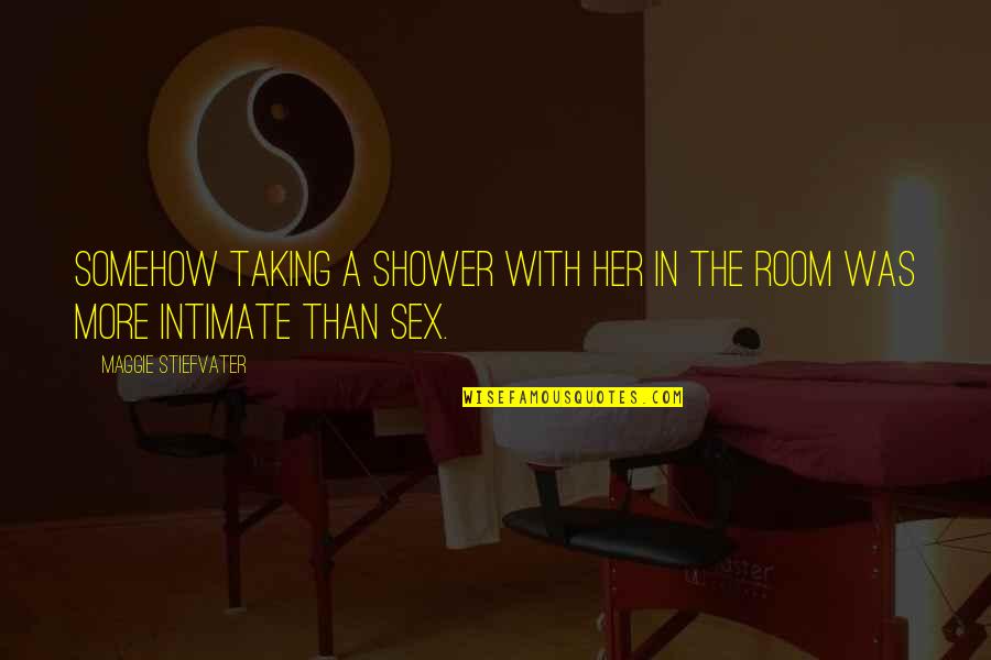 Hear Speak See No Evil Quotes By Maggie Stiefvater: Somehow taking a shower with her in the Hear Speak See No Evil Quotes By Maggie Stiefvater: Somehow taking a shower with her in the