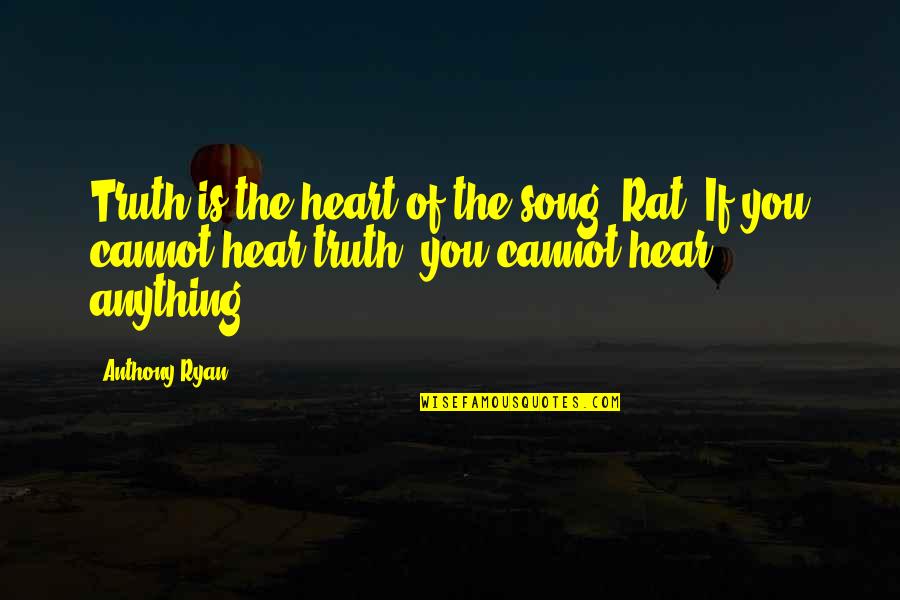 Hear This Song Quotes By Anthony Ryan: Truth is the heart of the song, Rat. Hear This Song Quotes By Anthony Ryan: Truth is the heart of the song, Rat.