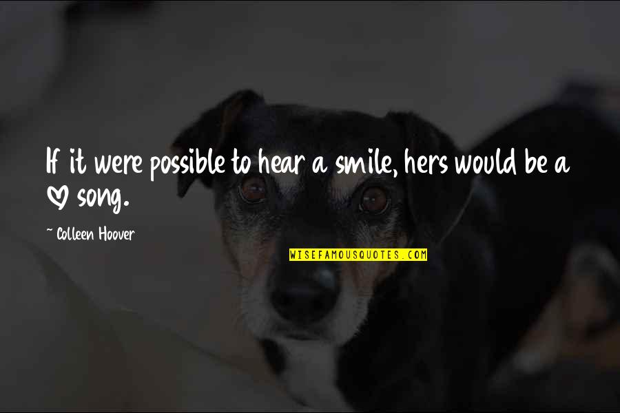 Hear This Song Quotes By Colleen Hoover: If it were possible to hear a smile, Hear This Song Quotes By Colleen Hoover: If it were possible to hear a smile,