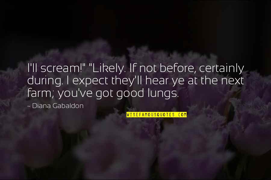 Hear Ye Hear Ye Quotes By Diana Gabaldon: I'll scream!" "Likely. If not before, certainly during.
