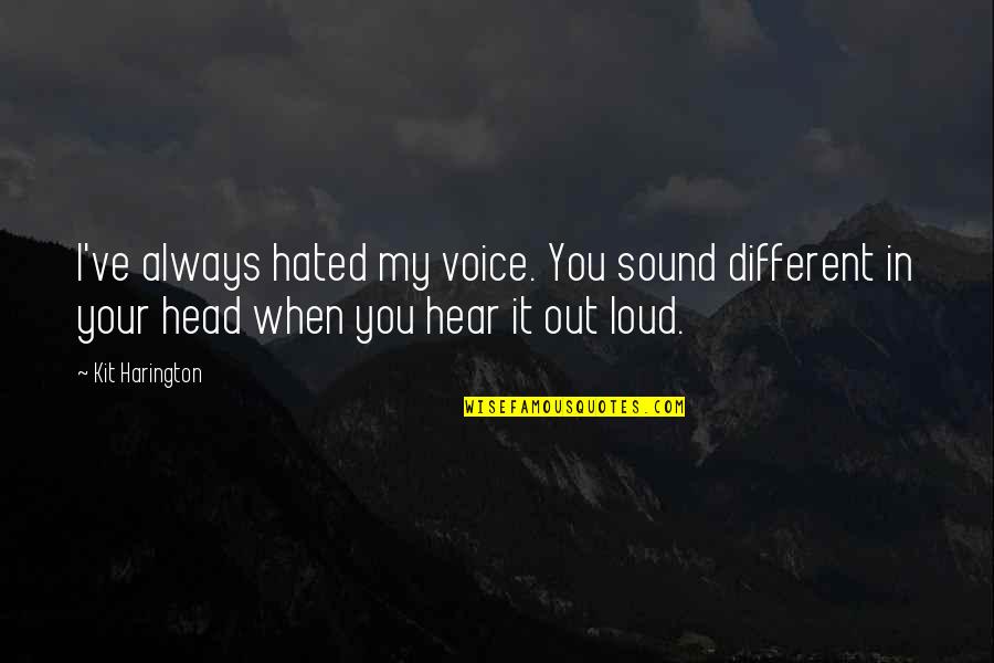 Hear Your Voice Quotes By Kit Harington: I've always hated my voice. You sound different