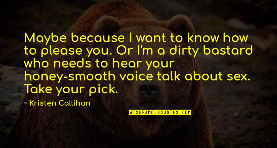 Hear Your Voice Quotes By Kristen Callihan: Maybe because I want to know how to