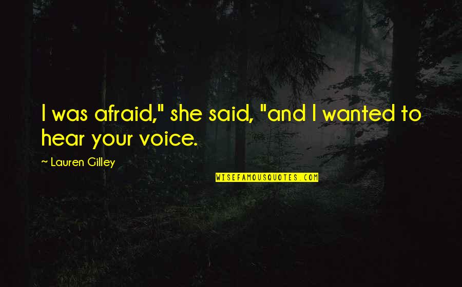 Hear Your Voice Quotes By Lauren Gilley: I was afraid," she said, "and I wanted
