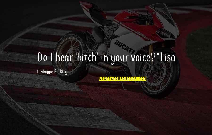 Hear Your Voice Quotes By Maggie Berkley: Do I hear 'bitch' in your voice?"Lisa