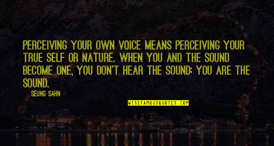 Hear Your Voice Quotes By Seung Sahn: Perceiving your own voice means perceiving your true