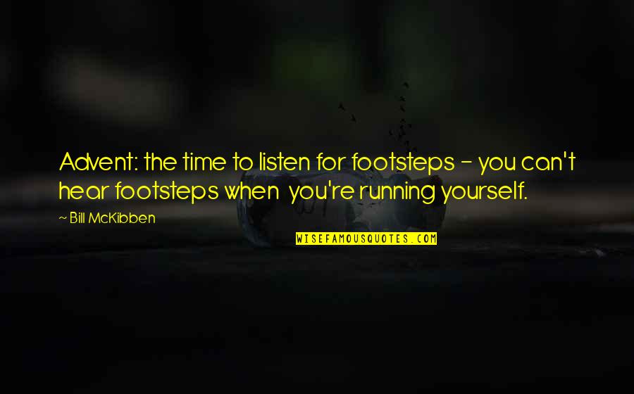 Hear Yourself Quotes By Bill McKibben: Advent: the time to listen for footsteps -