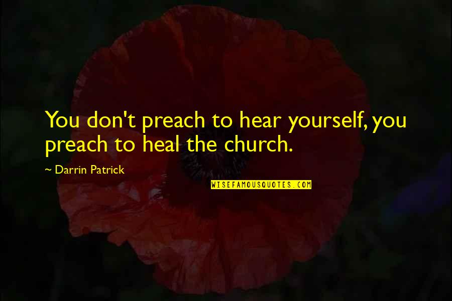 Hear Yourself Quotes By Darrin Patrick: You don't preach to hear yourself, you preach
