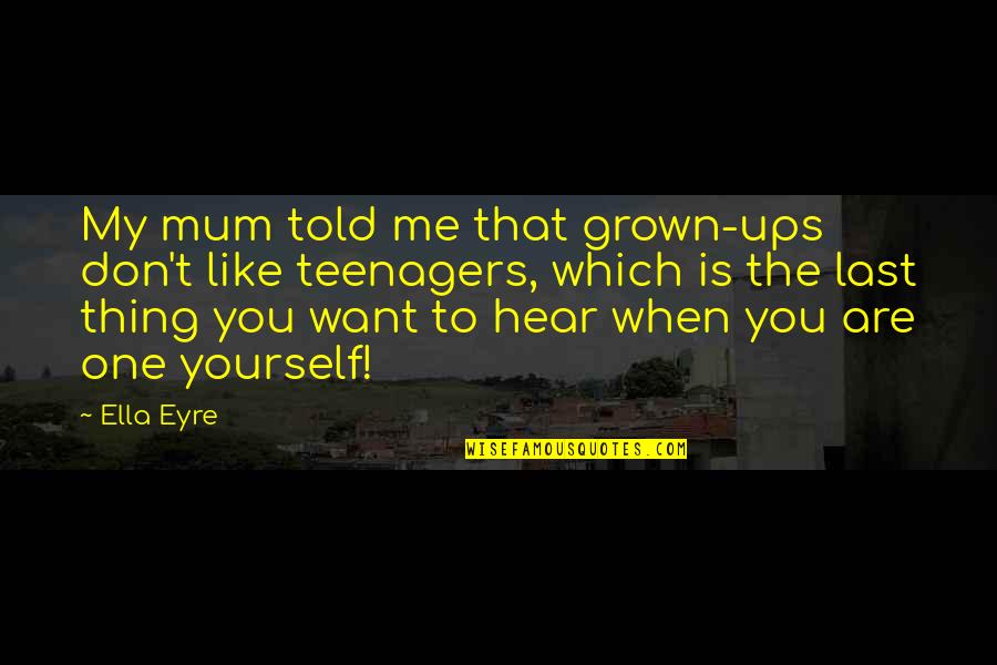 Hear Yourself Quotes By Ella Eyre: My mum told me that grown-ups don't like