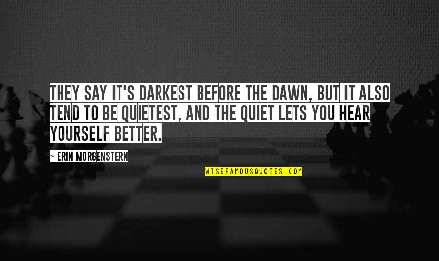 Hear Yourself Quotes By Erin Morgenstern: They say it's darkest before the dawn, but