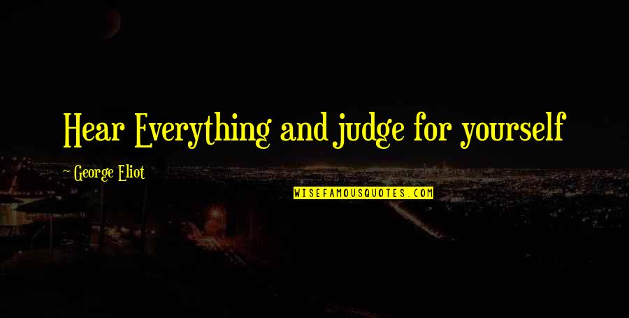 Hear Yourself Quotes By George Eliot: Hear Everything and judge for yourself