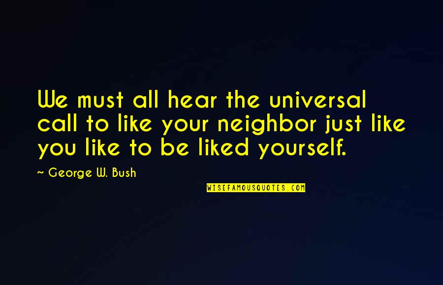 Hear Yourself Quotes By George W. Bush: We must all hear the universal call to