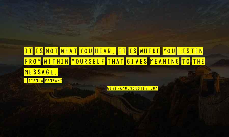 Hear Yourself Quotes By Iyanla Vanzant: It is not what you hear, it is