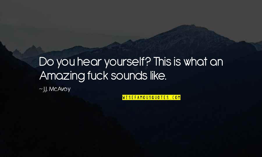 Hear Yourself Quotes By J.J. McAvoy: Do you hear yourself? This is what an