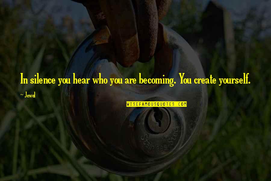 Hear Yourself Quotes By Jewel: In silence you hear who you are becoming.