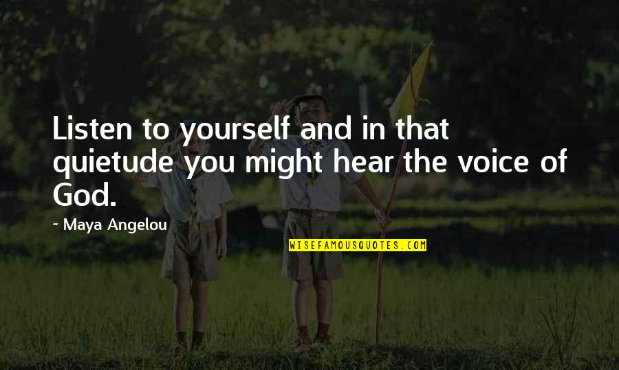 Hear Yourself Quotes By Maya Angelou: Listen to yourself and in that quietude you