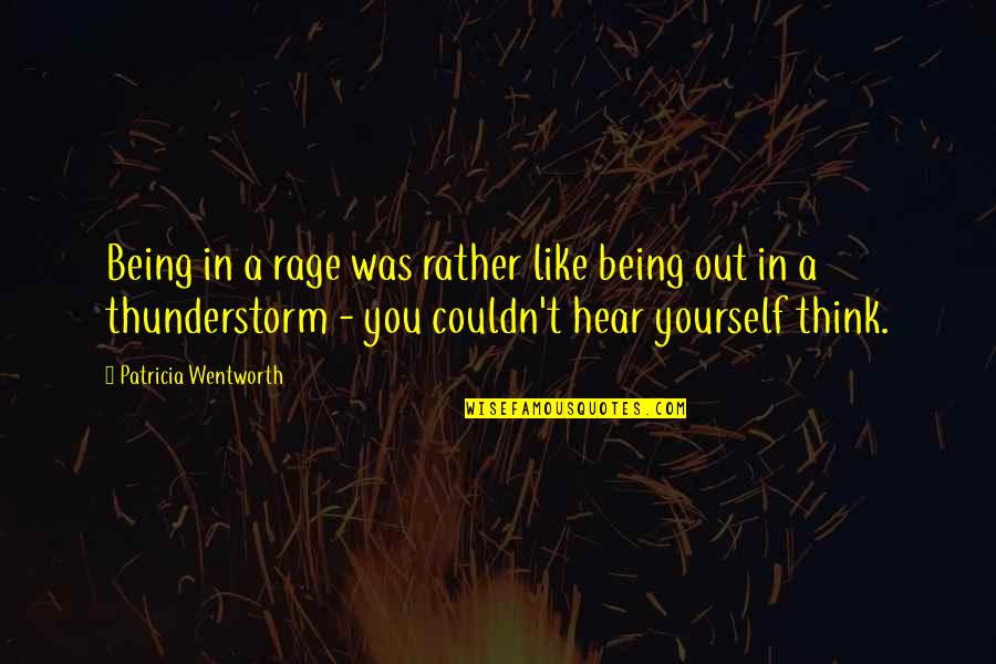 Hear Yourself Quotes By Patricia Wentworth: Being in a rage was rather like being