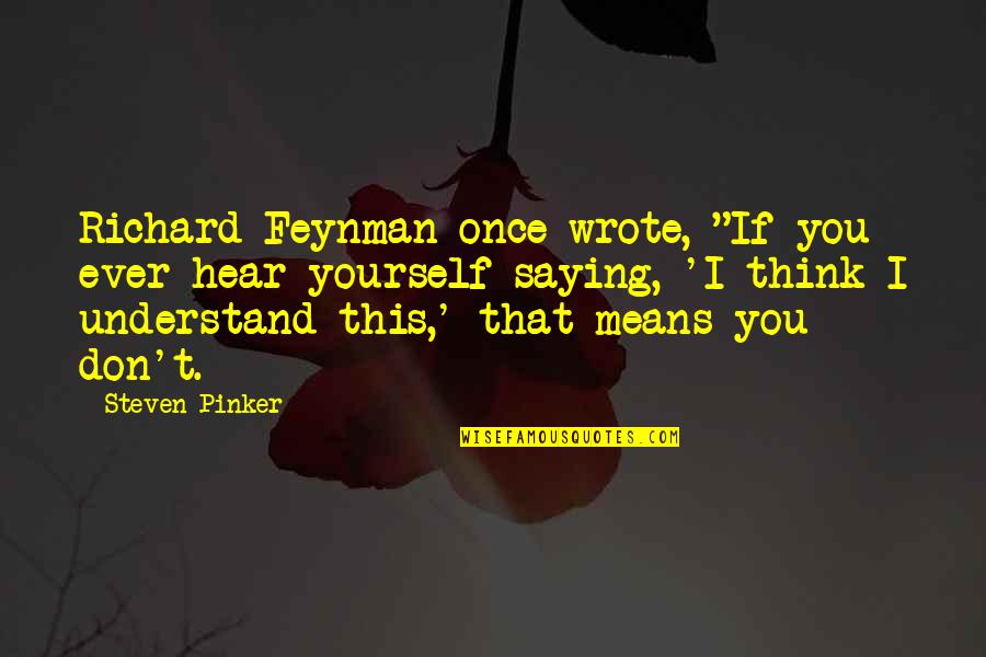 Hear Yourself Quotes By Steven Pinker: Richard Feynman once wrote, "If you ever hear