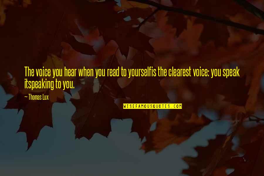 Hear Yourself Quotes By Thomas Lux: The voice you hear when you read to